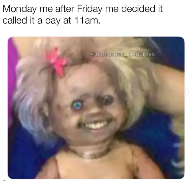 Monday me after Friday me decided it called it a day at 11am. @humorous resources
