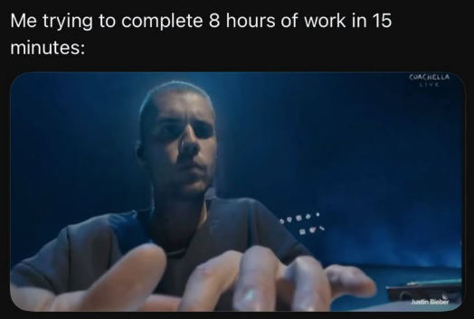 Me trying to complete 8 hours of work in 15 minutes: COACHELLA LIVE Justin Bieber