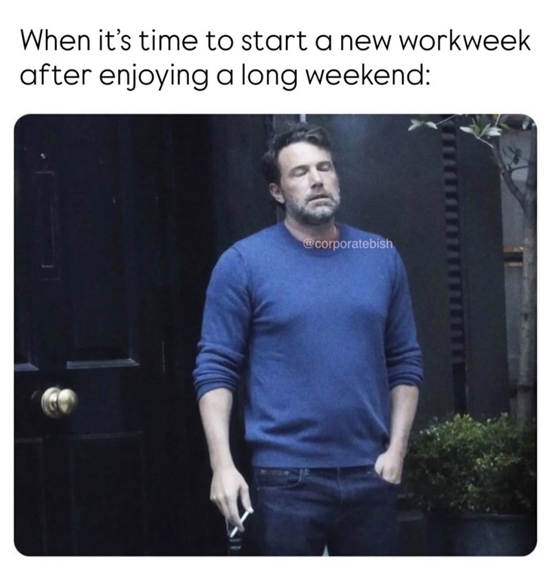 When it's time to start a new workweek after enjoying a long weekend: @corporatebish