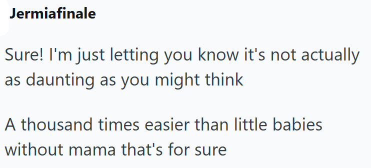 Jermiafinale Sure! I'm just letting you know it's not actually as daunting as you might think A thousand times easier than little babies without mama that's for sure