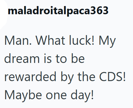 maladroitalpaca363 Man. What luck! My dream is to be rewarded by the CDS! Maybe one day!