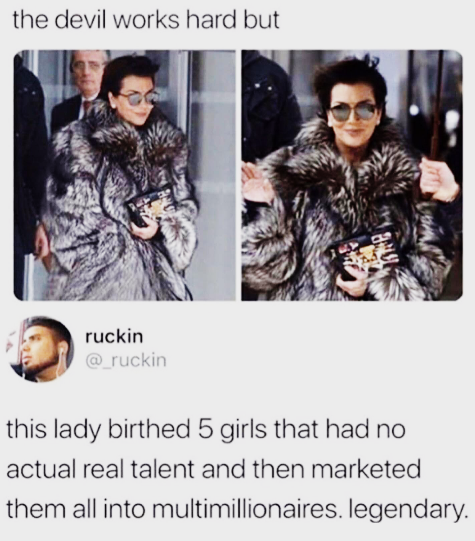 the devil works hard but ruckin @_ruckin this lady birthed 5 girls that had no actual real talent and then marketed them all into multimillionaires. legendary.