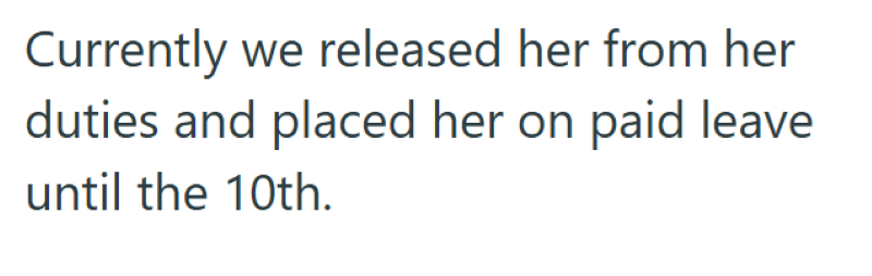 Currently we released her from her duties and placed her on paid leave until the 10th.