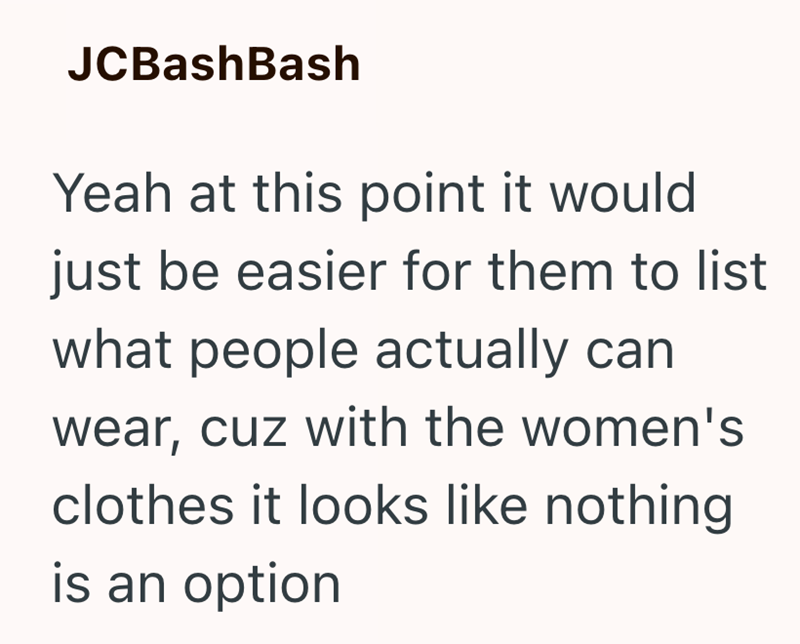 JCBashBash Yeah at this point it would just be easier for them to list what people actually can wear, cuz with the women's clothes it looks like nothing is an option