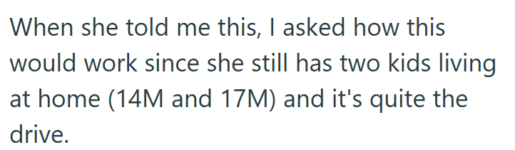 When she told me this, I asked how this would work since she still has two kids living at home (14M and 17M) and it's quite the drive.