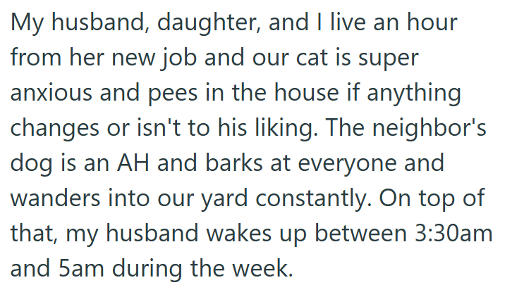 My husband, daughter, and I live an hour from her new job and our cat is super anxious and pees in the house if anything changes or isn't to his liking. The neighbor's dog is an AH and barks at everyone and wanders into our yard constantly. On top of that, my husband wakes up between 3:30am and 5am during the week.