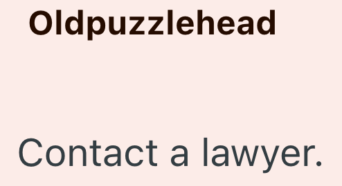 Oldpuzzlehead Contact a lawyer.