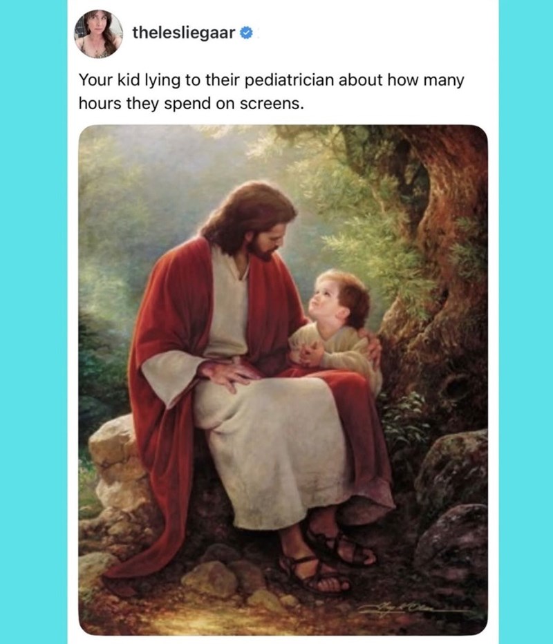 thelesliegaar Your kid lying to their pediatrician about how many hours they spend on screens.