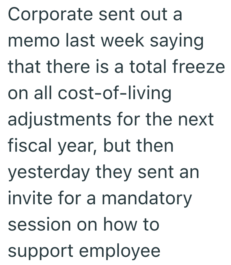 Corporate sent out a memo last week saying that there is a total freeze on all cost-of-living adjustments for the next fiscal year, but then yesterday they sent an invite for a mandatory session on how to support employee