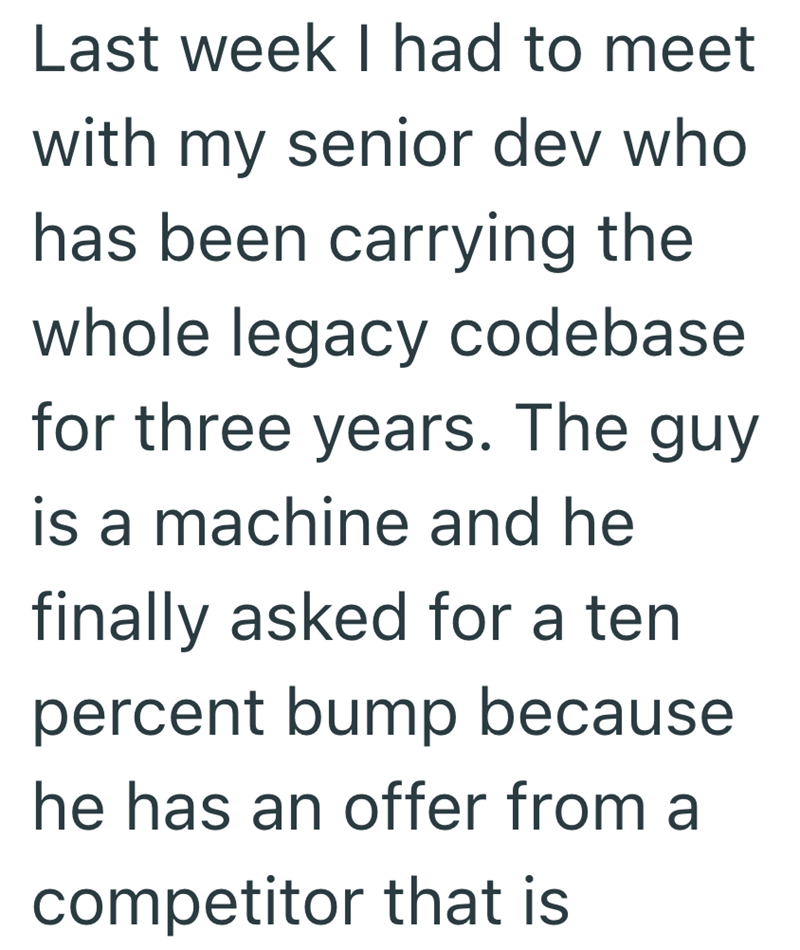 Last week I had to meet with my senior dev who has been carrying the whole legacy codebase for three years. The guy is a machine and he finally asked for a ten percent bump because he has an offer from a competitor that is