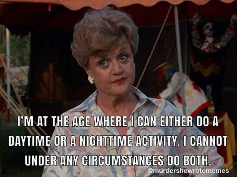 I'M AT THE AGE WHERE I CAN EITHER DO A DAYTIME OR A NIGHTTIME ACTIVITY. I CANNOT UNDER ANY CIRCUMSTANCES DO BOTH. @murdershewrotememes
