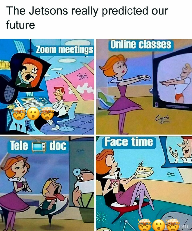 The Jetsons really predicted our future Online classes Zoom meetings Tele doc Cagla Face time M Dies VACUUM Gy om