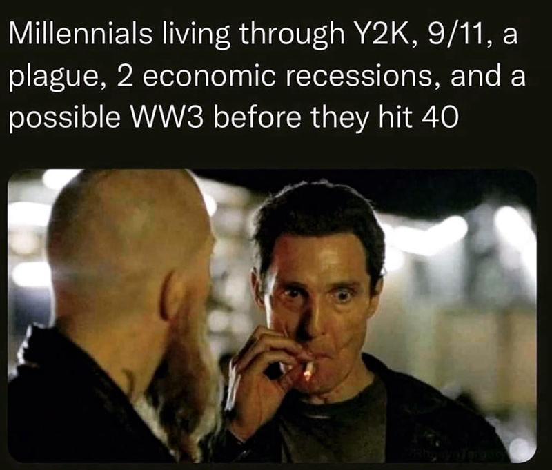 Millennials living through Y2K, 9/11, a plague, 2 economic recessions, and a possible WW3 before they hit 40 2RhonynTargary