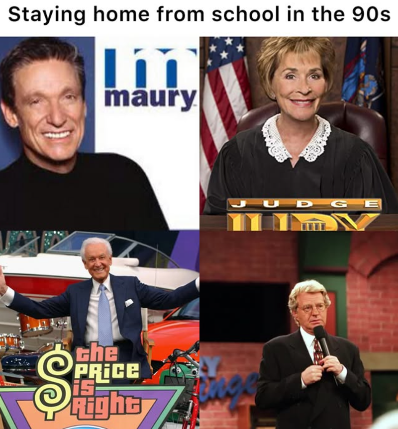 Staying home from school in the 90s maury S che PRICE is tight DG E