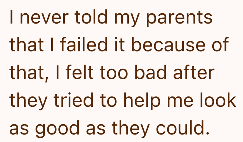 I never told my parents that I failed it because of that, I felt too bad after they tried to help me look as good as they could.