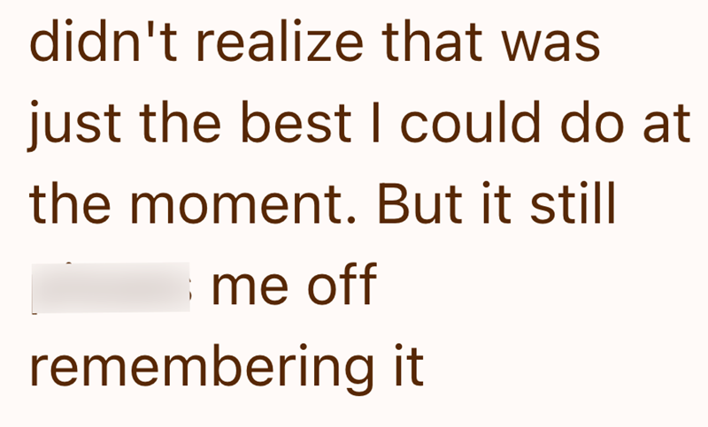 didn't realize that was just the best I could do at the moment. But it still me off remembering it