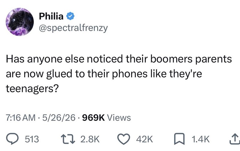 Philia @spectralfrenzy Has anyone else noticed their boomers parents are now glued to their phones like they're teenagers? 7:16 AM 5/26/26.969K Views 513 12.8K 42K 1.4K ↑
