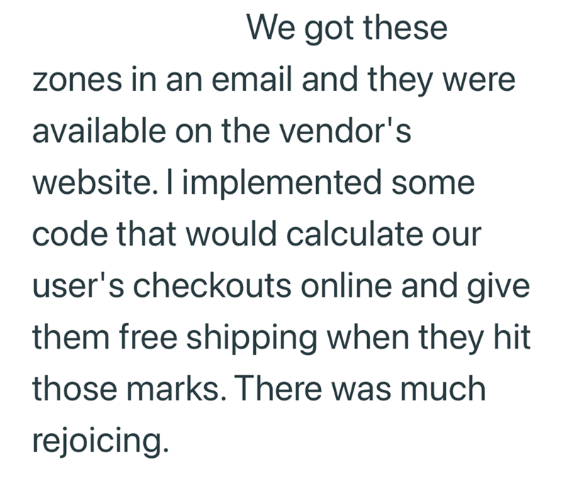 We got these zones in an email and they were available on the vendor's website. I implemented some code that would calculate our user's checkouts online and give them free shipping when they hit those marks. There was much rejoicing.