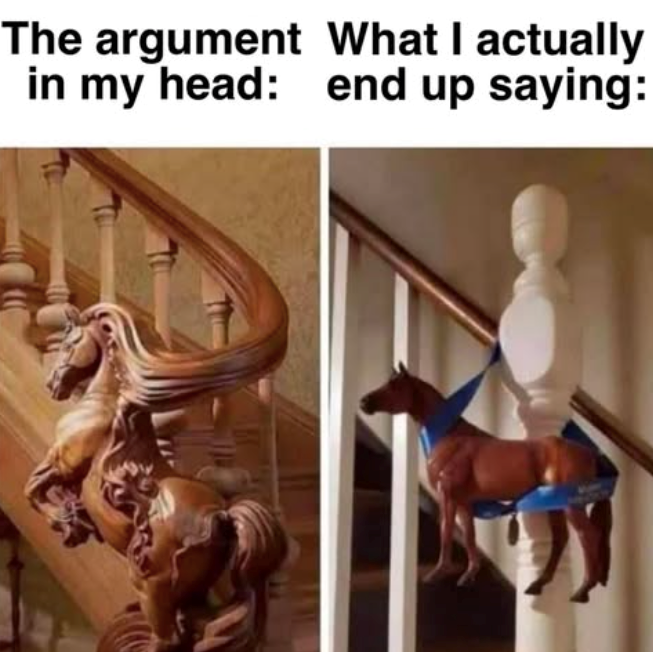 The argument What I actually in my head: end up saying: