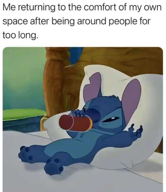 Me returning to the comfort of my own space after being around people for too long.