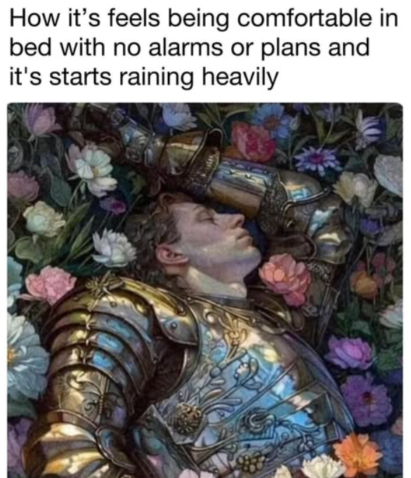 How it's feels being comfortable in bed with no alarms or plans and it's starts raining heavily