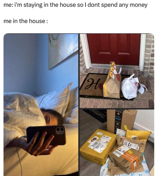 me: i'm staying in the house so I dont spend any money me in the house: H Messed thats a gift