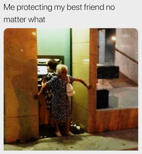 Me protecting my best friend no matter what
