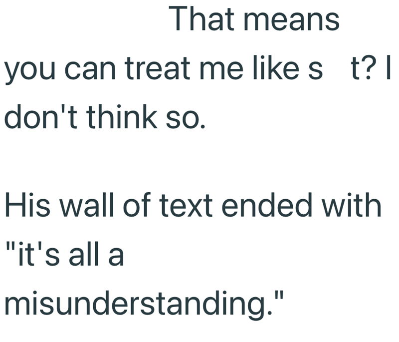 That means you can treat me like s t? | don't think so. His wall of text ended with "it's all a misunderstanding."