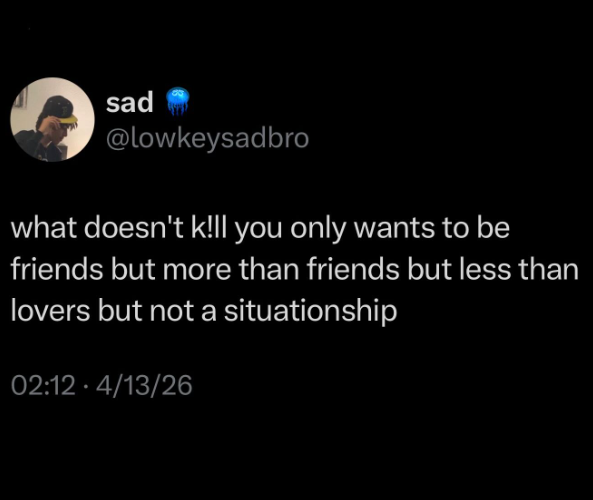 sad @lowkeysadbro what doesn't k!ll you only wants to be friends but more than friends but less than lovers but not a situationship 02:12 4/13/26