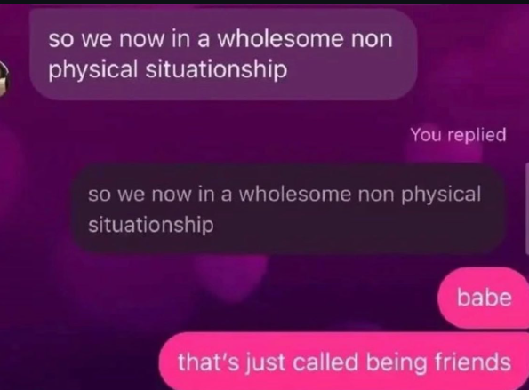 so we now in a wholesome non physical situationship You replied so we now in a wholesome non physical situationship babe that's just called being friends