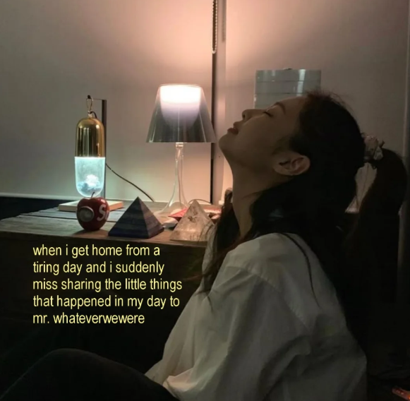 when i get home from a tiring day and i suddenly miss sharing the little things that happened in my day to mr. whateverwewere