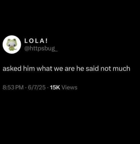 LOLA! @httpsbug_ asked him what we are he said not much 8:53 PM - 6/7/25 15K Views
