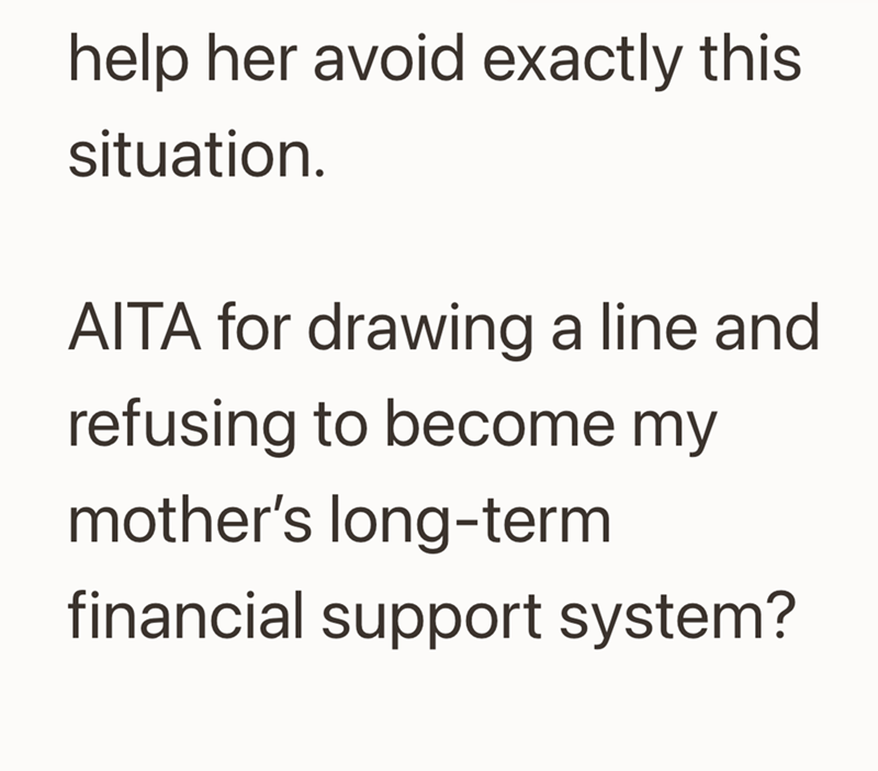 help her avoid exactly this situation. AITA for drawing a line and refusing to become my mother's long-term financial support system?