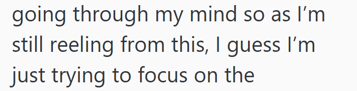 going through my mind so as I'm still reeling from this, I guess I'm just trying to focus on the