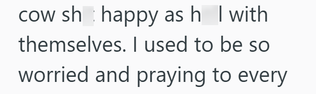 cow sh happy as h I with themselves. I used to be so worried and praying to every