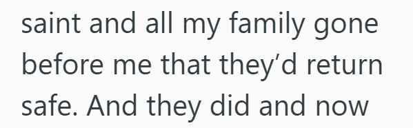 saint and all my family gone before me that they'd return safe. And they did and now