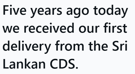 Five years ago today we received our first delivery from the Sri Lankan CDS.