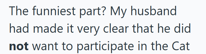 The funniest part? My husband had made it very clear that he did not want to participate in the Cat