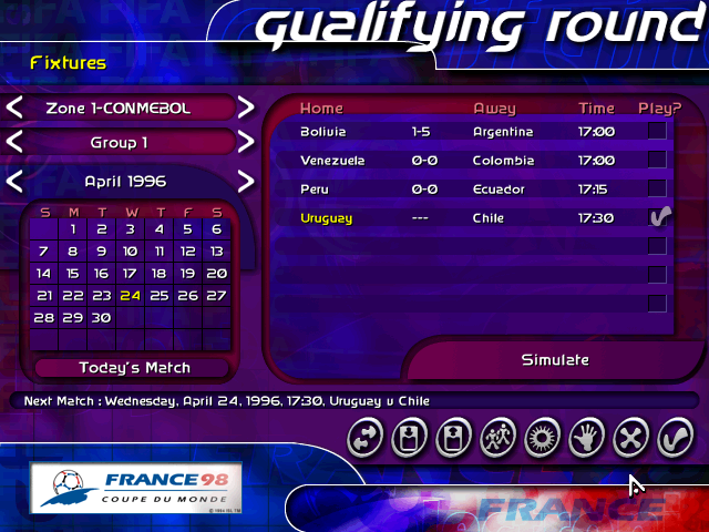 FA RIFA ( Gualifying round Fixtures <Zone 1-CONMEBOL < Group 1 April 1996 S M T ΣΕ 1 2 3 7 8 9 10 WMOAN 4 TAT F S 5 12 6 13 ពូ ថ លី ហ¬ NN wan 14 15 16 17 18 19 20 21 22 23 24 25 26 27 28 29 30 ^^ Λ Home Away Time Play? Bolivia 1-5 Argentina 17:00 Venezuela 0-0 Colombia 17:00 Peru 0-0 Ecuador 17:15 Uruguay Chile 17:30 Today's Match Next Match: Wednesday, April 24, 1996, 17:30, Uruguay u Chile FRANCE 98 COUPE DU MONDE Simulate (×) FRANCE