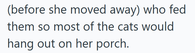 (before she moved away) who fed them so most of the cats would hang out on her porch.