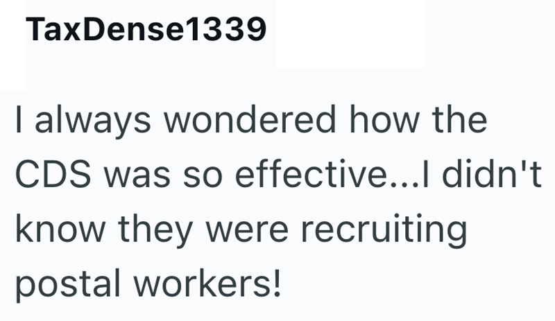 TaxDense1339 I always wondered how the CDS was so effective...I didn't know they were recruiting postal workers!