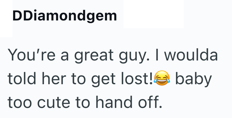 DDiamondgem You're a great guy. I woulda told her to get lost! baby too cute to hand off.