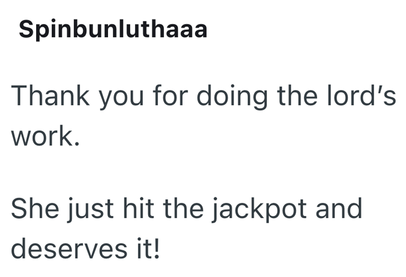 Spinbunluthaaa Thank you for doing the lord's work. She just hit the jackpot and deserves it!