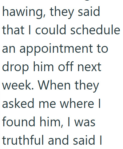 hawing, they said that I could schedule an appointment to drop him off next week. When they asked me where I found him, I was truthful and said I