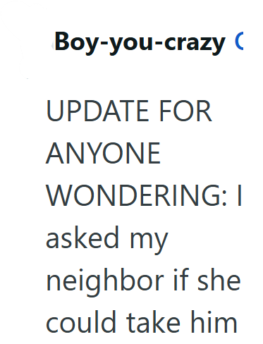 Boy-you-crazy ( UPDATE FOR ANYONE WONDERING: I asked my neighbor if she could take him