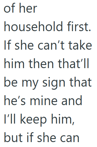 of her household first. If she can't take him then that'll be my sign that he's mine and I'll keep him, but if she can