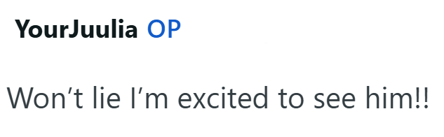 YourJuulia OP Won't lie I'm excited to see him!!