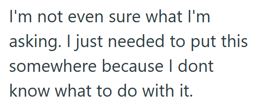 I'm not even sure what I'm asking. I just needed to put this somewhere because I dont know what to do with it.
