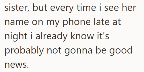 sister, but every time i see her name on my phone late at night i already know it's probably not gonna be good news.