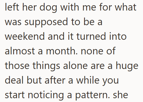 left her dog with me for what was supposed to be a weekend and it turned into almost a month. none of those things alone are a huge deal but after a while you start noticing a pattern. she